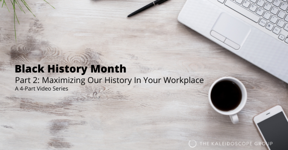 Celebrating Black History Month: Maximizing Our History In Your Workplace
