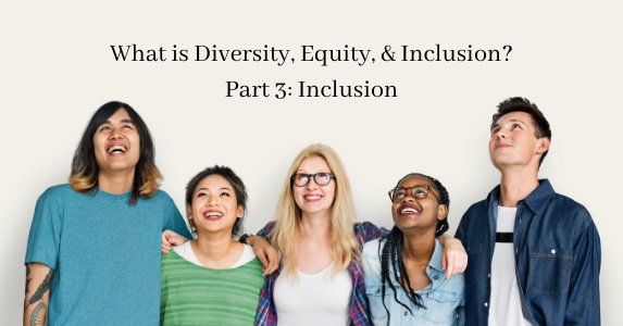 What is Diversity, Equity, & Inclusion? Part 3: Inclusion